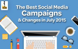 The Best Social Media Campaigns and Changes in July 2015