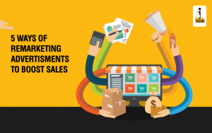 5 Ways of Remarketing Advertisements To Boost Sales