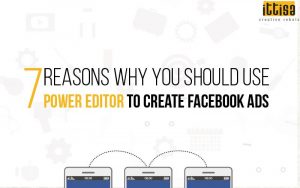 7 Reasons Why You Should Use Power Editor To Create Facebook Ads