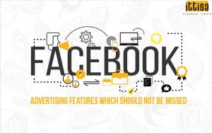 Facebook Advertising Features Which Should Not Be Missed