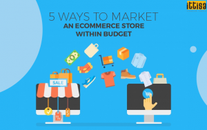 5 Ways to Market an Ecommerce Store within Budget
