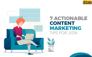 7 Actionable Content Marketing Tips For 2018