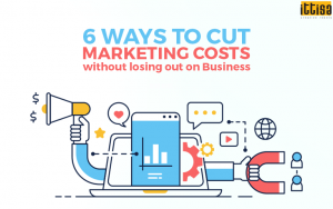 6 Ways to cut Marketing Costs without losing out on Business