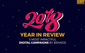 2018 Year in Review: 5 Most Impactful Digital Campaigns by Brands