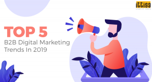 Top 5 B2B Digital Marketing Trends In 2019
