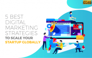 5 Best Digital Marketing Strategies To Scale Your Startup Globally