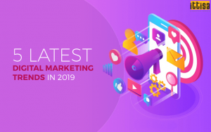 5 Latest Digital Marketing Trends in 2019