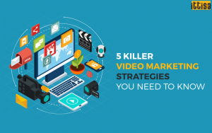 5 Killer Video Marketing Strategies You Need to Know