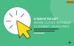 5 Ways to Get More Clicks Without Clickbait Headlines