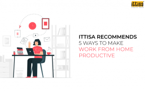 Ittisa Recommends: 5 Ways to Make Work From Home Productive
